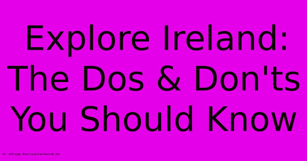 Explore Ireland: The Dos & Don'ts You Should Know