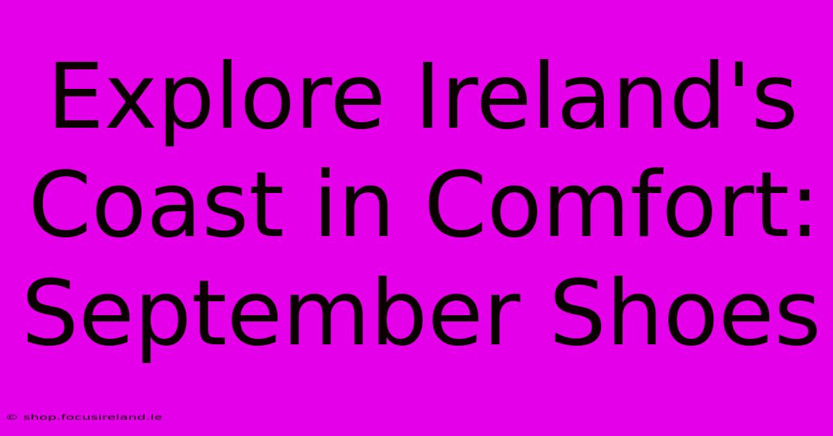 Explore Ireland's Coast In Comfort: September Shoes