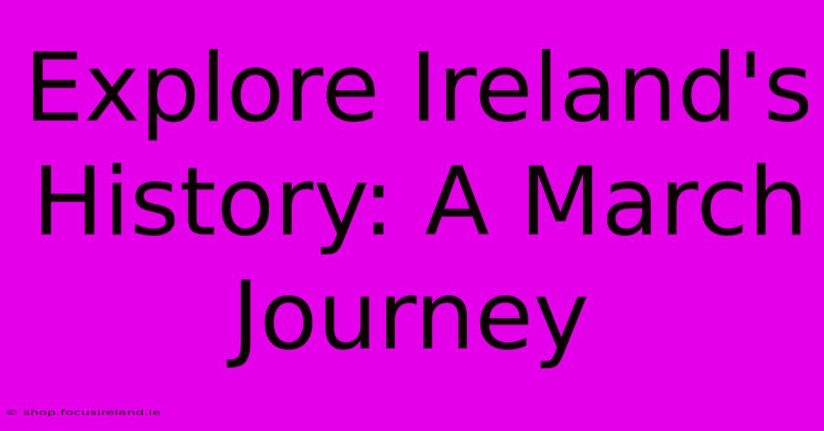 Explore Ireland's History: A March Journey