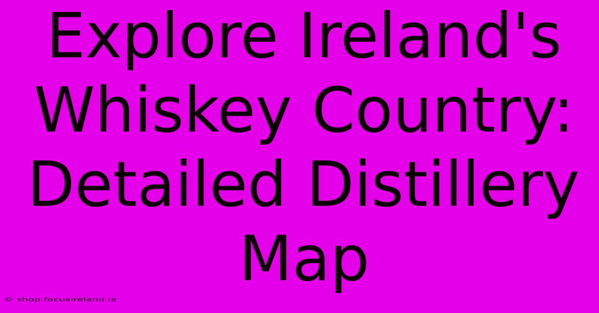 Explore Ireland's Whiskey Country: Detailed Distillery Map