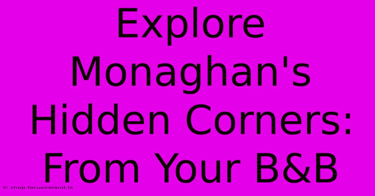 Explore Monaghan's Hidden Corners: From Your B&B