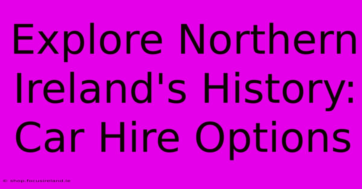 Explore Northern Ireland's History: Car Hire Options