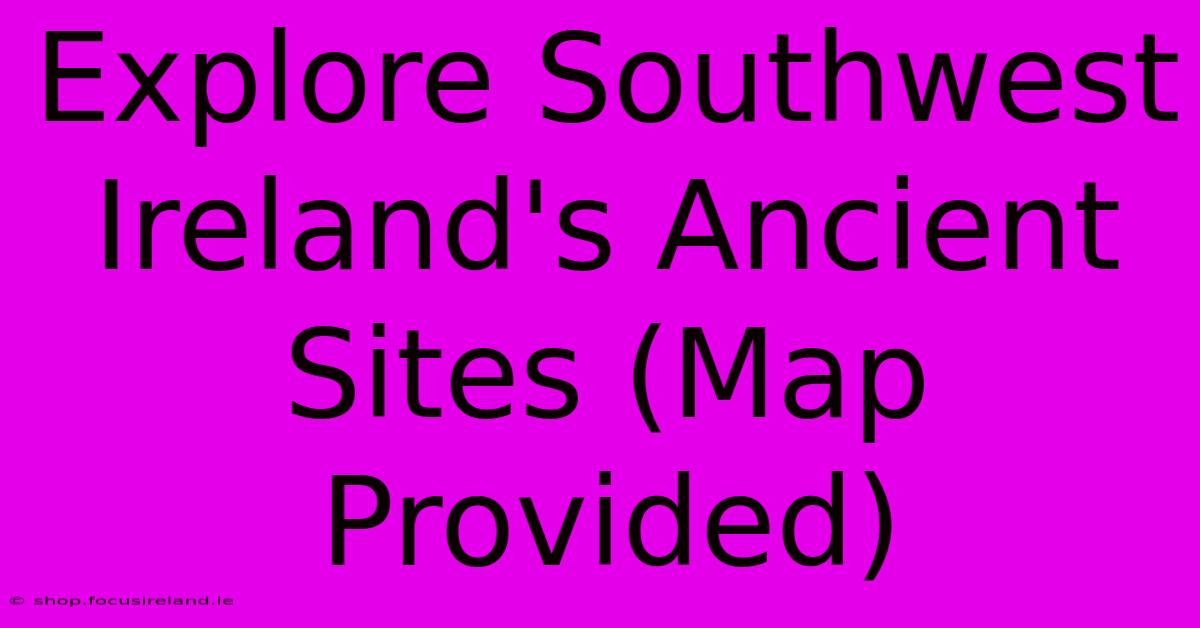 Explore Southwest Ireland's Ancient Sites (Map Provided)