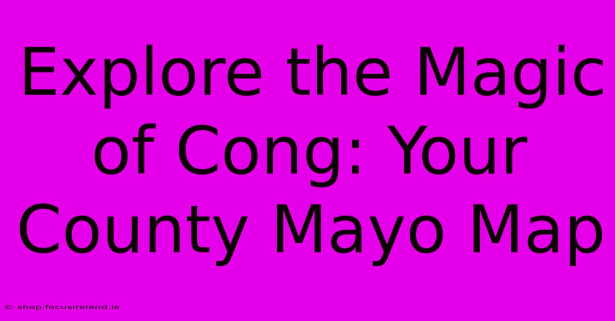 Explore The Magic Of Cong: Your County Mayo Map