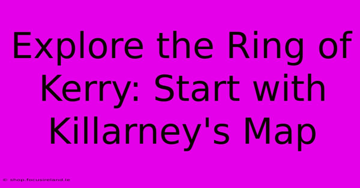 Explore The Ring Of Kerry: Start With Killarney's Map