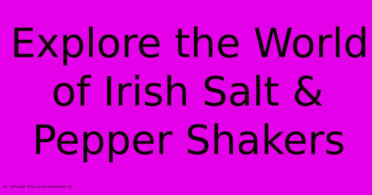 Explore The World Of Irish Salt & Pepper Shakers