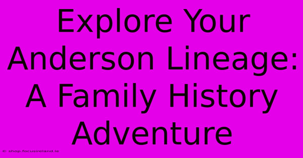 Explore Your Anderson Lineage: A Family History Adventure