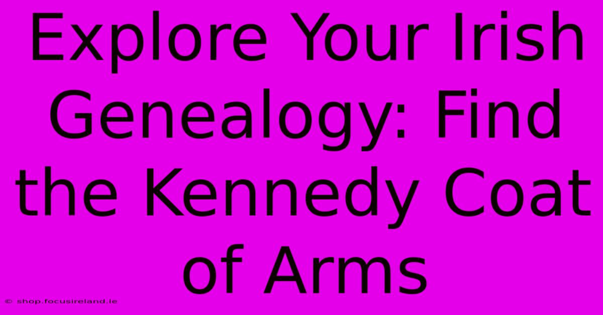 Explore Your Irish Genealogy: Find The Kennedy Coat Of Arms