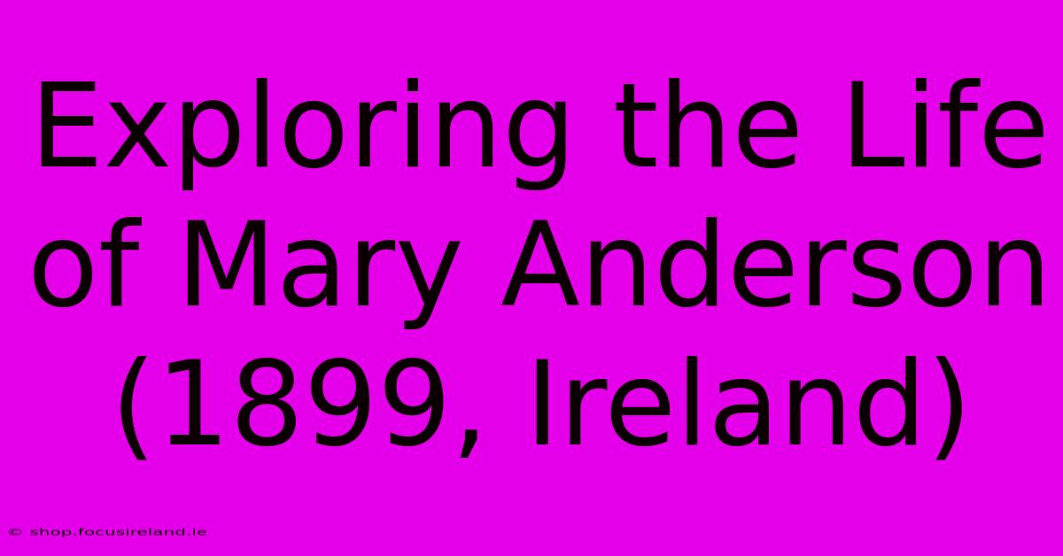 Exploring The Life Of Mary Anderson (1899, Ireland)