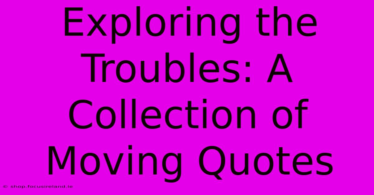 Exploring The Troubles: A Collection Of Moving Quotes