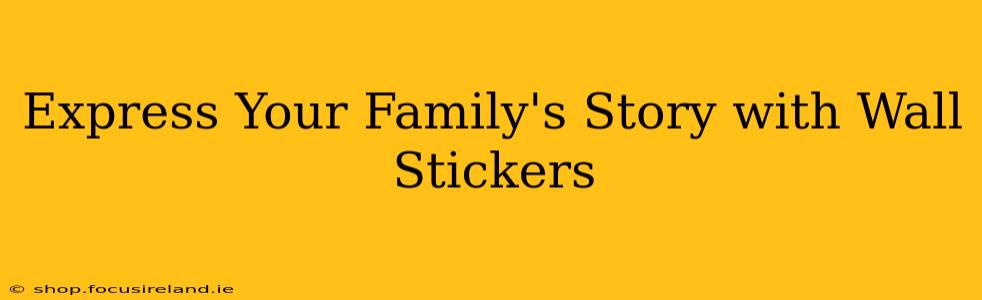 Express Your Family's Story with Wall Stickers