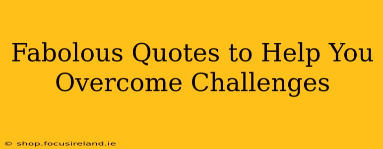 Fabolous Quotes to Help You Overcome Challenges
