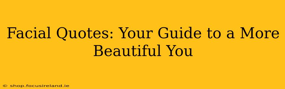 Facial Quotes: Your Guide to a More Beautiful You