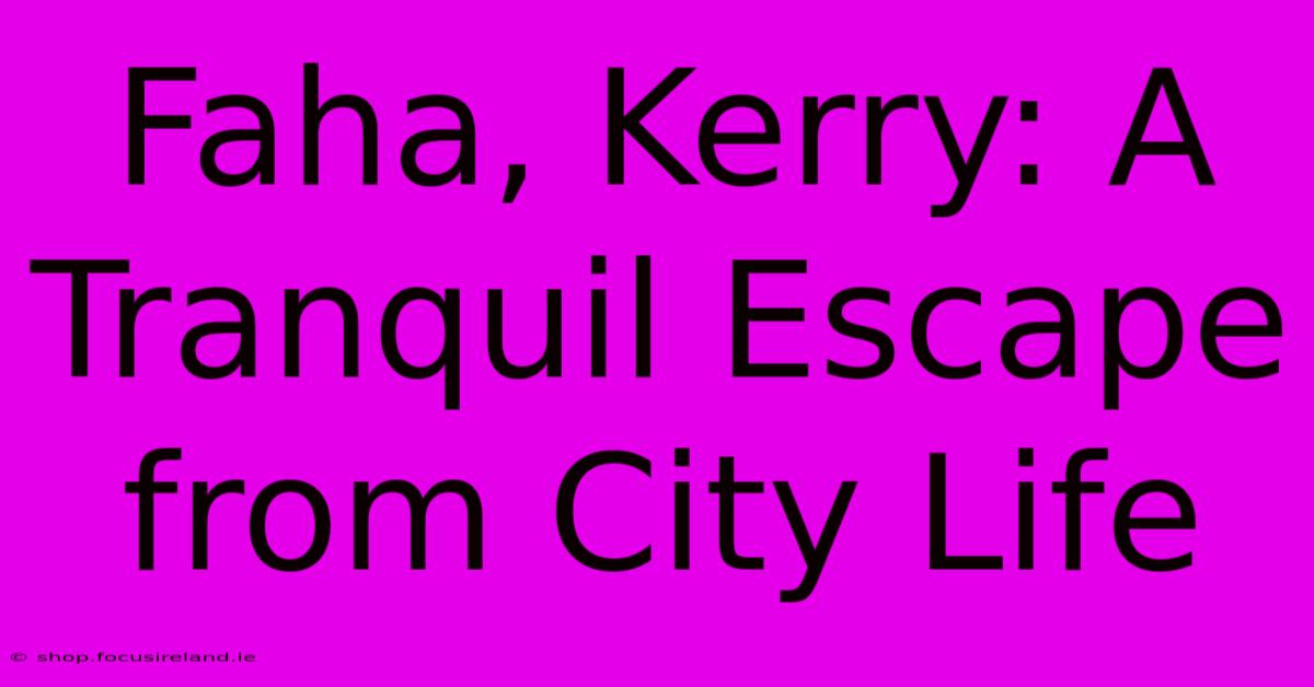 Faha, Kerry: A Tranquil Escape From City Life