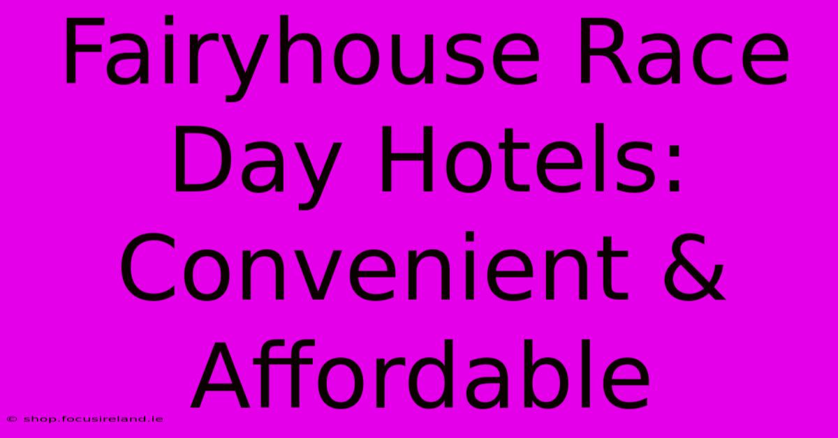 Fairyhouse Race Day Hotels: Convenient & Affordable