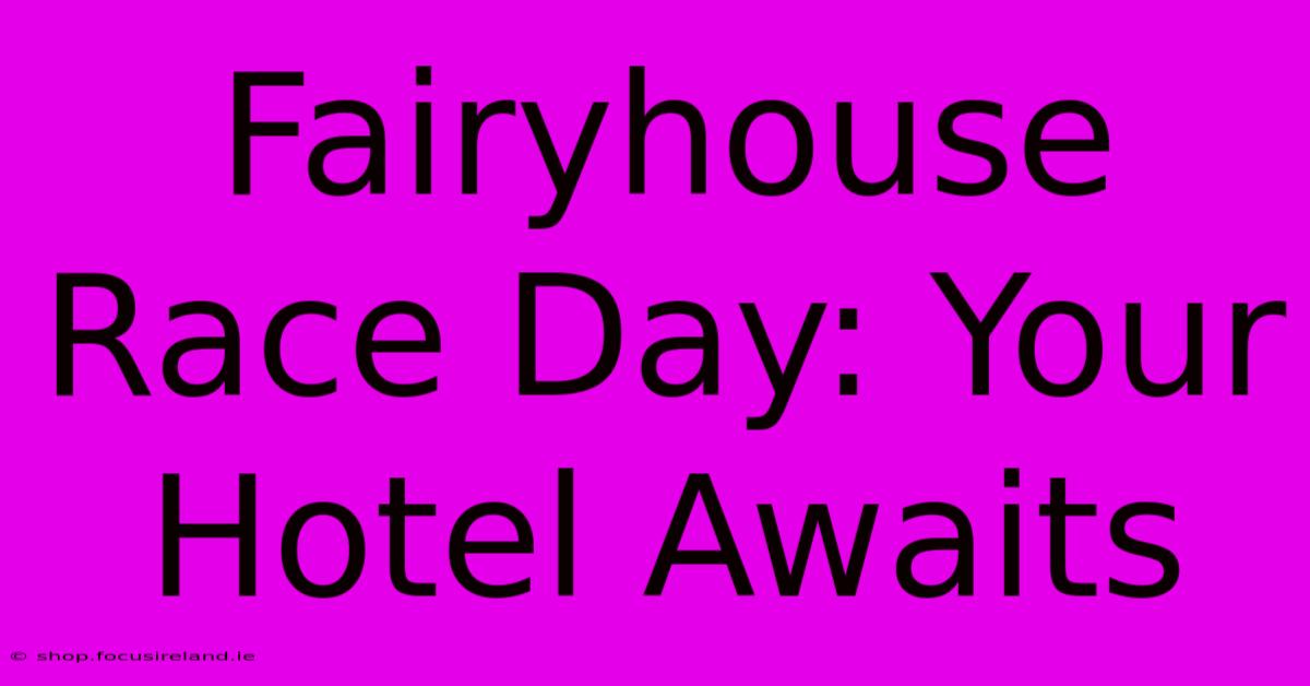 Fairyhouse Race Day: Your Hotel Awaits