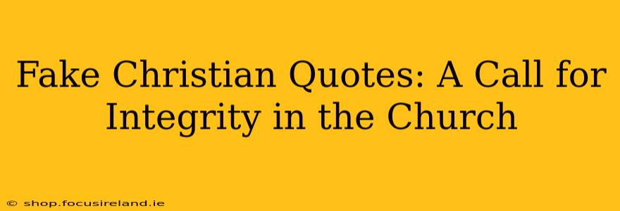 Fake Christian Quotes: A Call for Integrity in the Church
