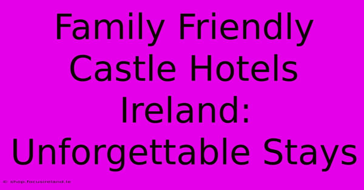 Family Friendly Castle Hotels Ireland: Unforgettable Stays