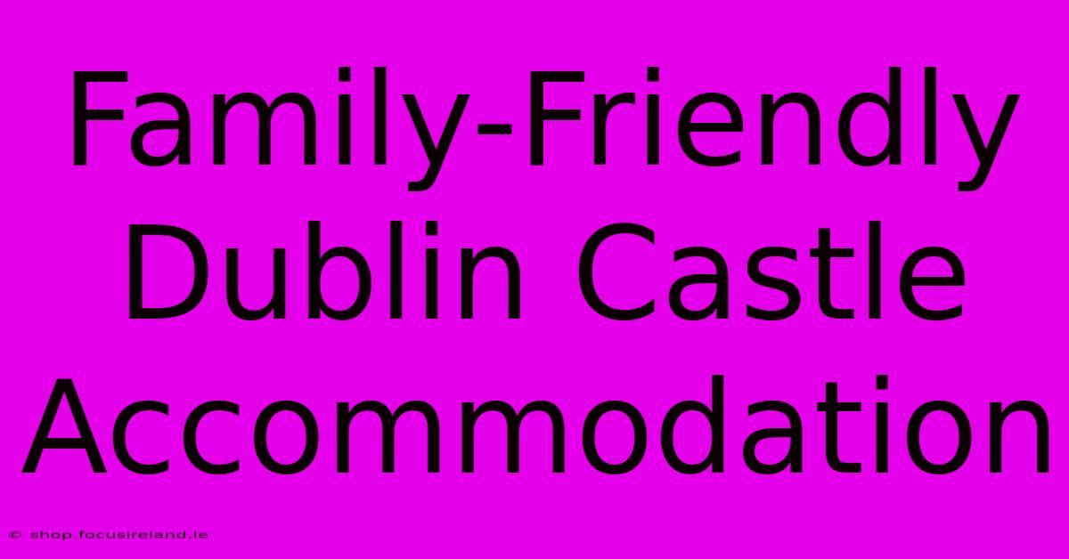 Family-Friendly Dublin Castle Accommodation