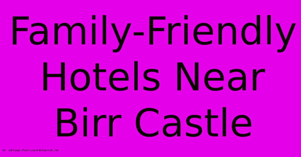 Family-Friendly Hotels Near Birr Castle