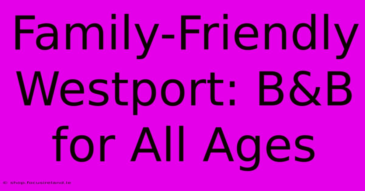 Family-Friendly Westport: B&B For All Ages