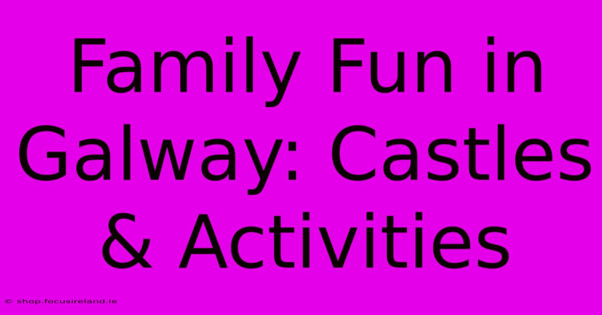 Family Fun In Galway: Castles & Activities