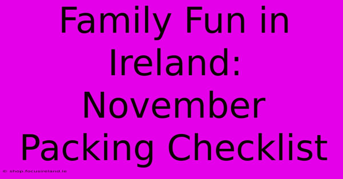 Family Fun In Ireland: November Packing Checklist