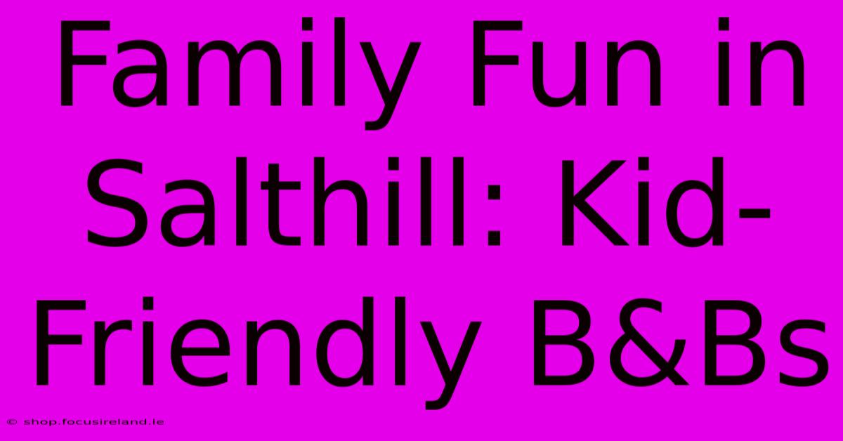 Family Fun In Salthill: Kid-Friendly B&Bs