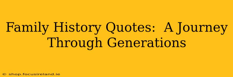 Family History Quotes:  A Journey Through Generations