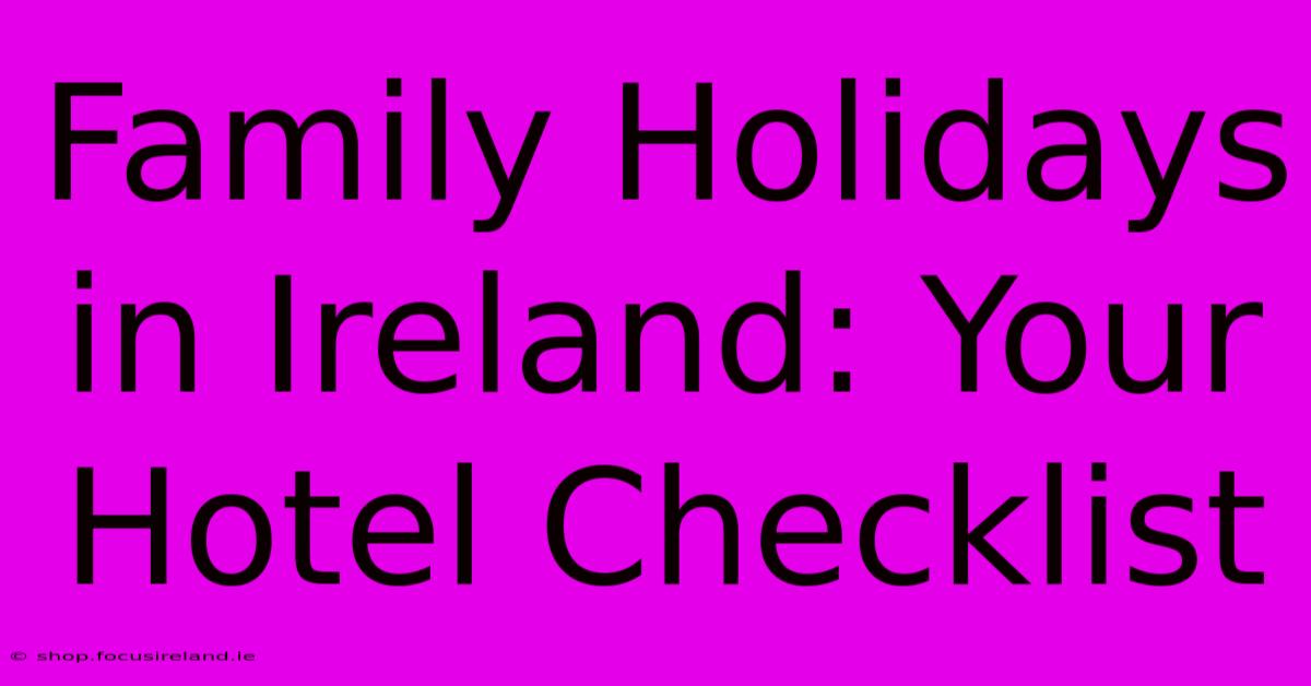 Family Holidays In Ireland: Your Hotel Checklist