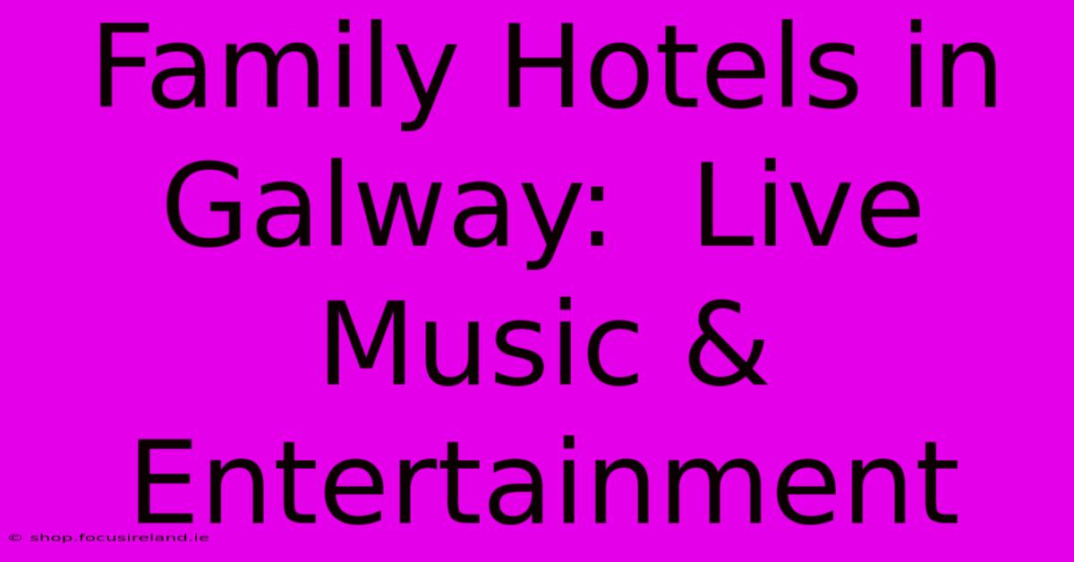 Family Hotels In Galway:  Live Music & Entertainment