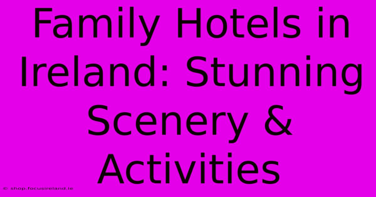 Family Hotels In Ireland: Stunning Scenery & Activities