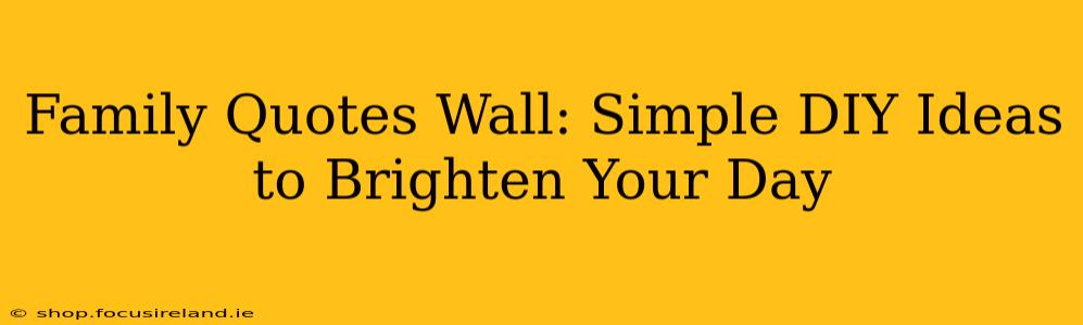 Family Quotes Wall: Simple DIY Ideas to Brighten Your Day