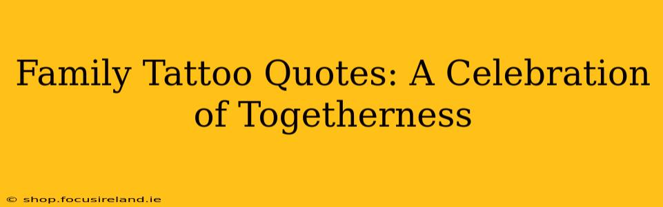 Family Tattoo Quotes: A Celebration of Togetherness