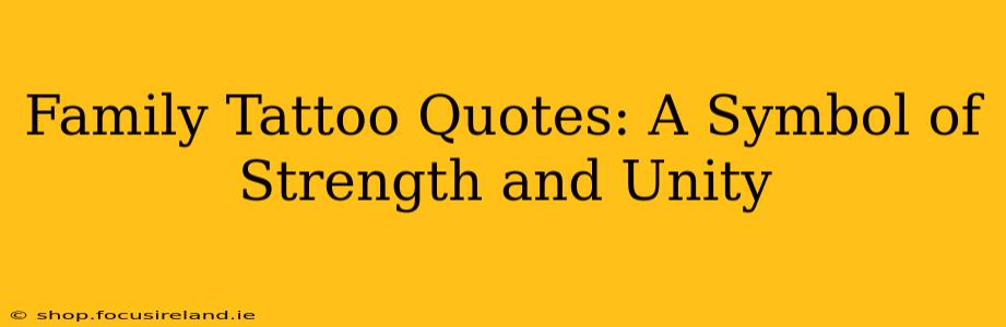 Family Tattoo Quotes: A Symbol of Strength and Unity