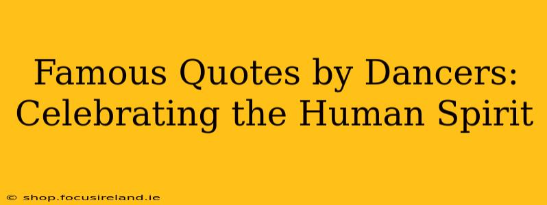 Famous Quotes by Dancers: Celebrating the Human Spirit