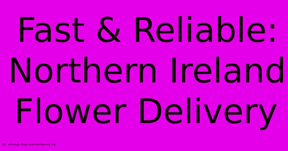 Fast & Reliable: Northern Ireland Flower Delivery