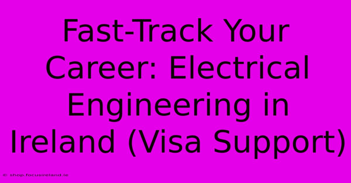 Fast-Track Your Career: Electrical Engineering In Ireland (Visa Support)