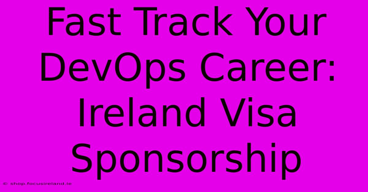 Fast Track Your DevOps Career: Ireland Visa Sponsorship