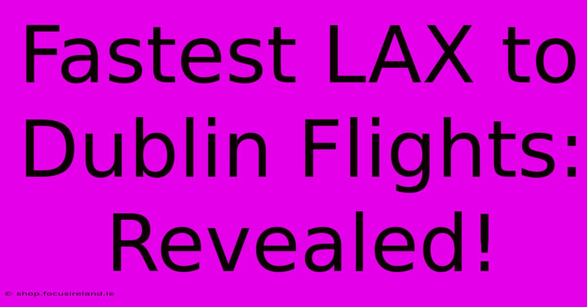 Fastest LAX To Dublin Flights: Revealed!