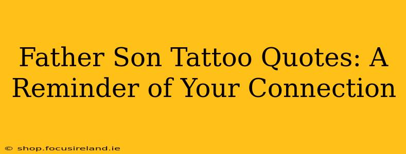 Father Son Tattoo Quotes: A Reminder of Your Connection