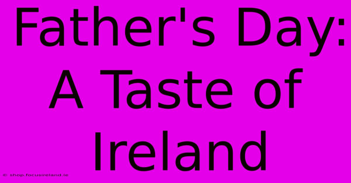 Father's Day: A Taste Of Ireland