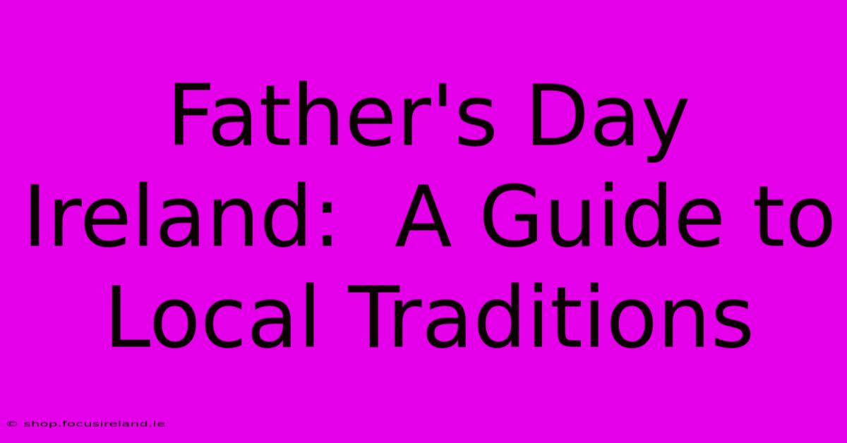 Father's Day Ireland:  A Guide To Local Traditions