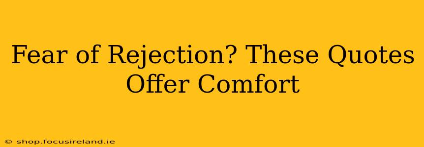 Fear of Rejection? These Quotes Offer Comfort