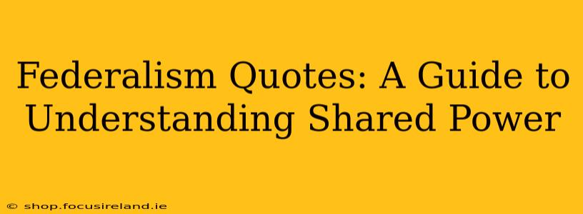 Federalism Quotes: A Guide to Understanding Shared Power