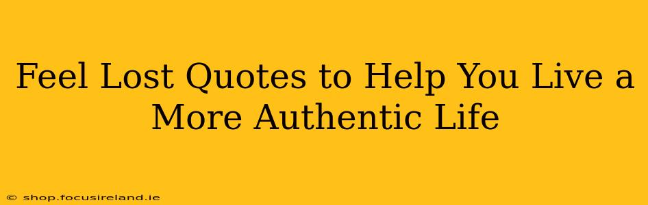 Feel Lost Quotes to Help You Live a More Authentic Life