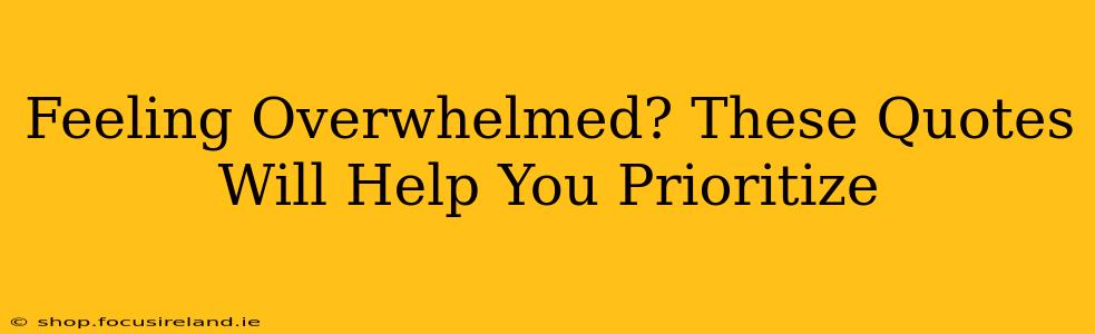 Feeling Overwhelmed? These Quotes Will Help You Prioritize