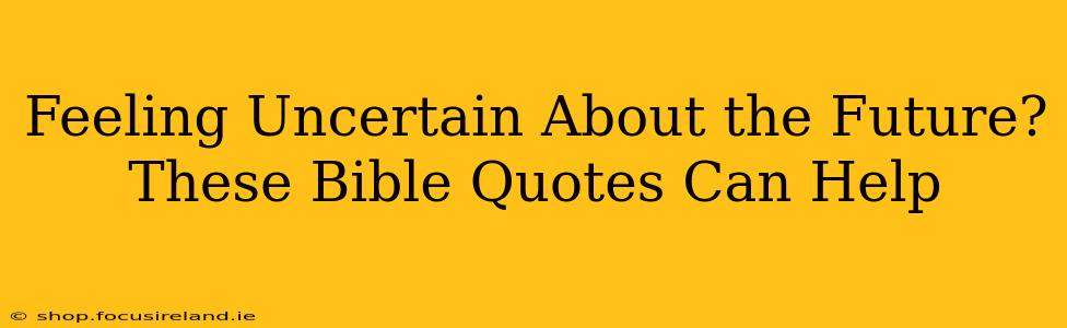 Feeling Uncertain About the Future? These Bible Quotes Can Help
