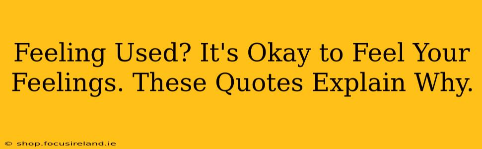 Feeling Used? It's Okay to Feel Your Feelings. These Quotes Explain Why.