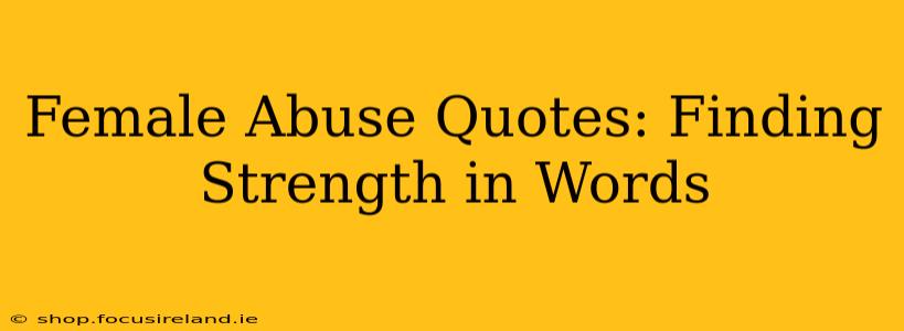 Female Abuse Quotes: Finding Strength in Words